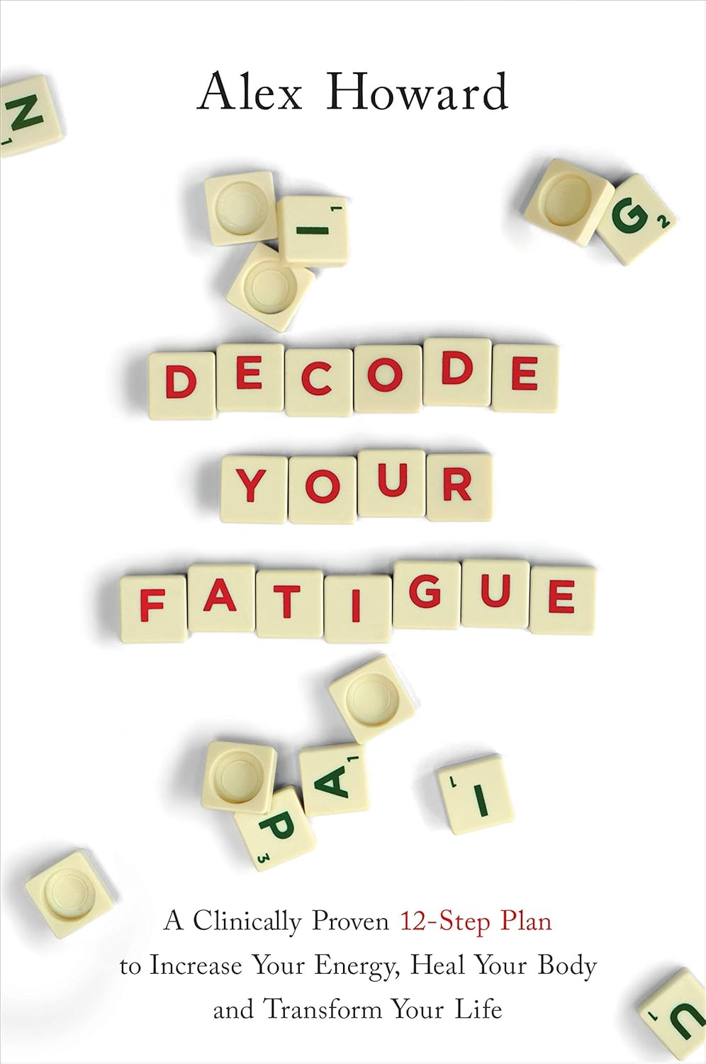 Decode Your Fatigue: A Clinically Proven 12-Step Plan to Increase Your Energy, Heal Your Body and Transform Your Life by Alex Howard