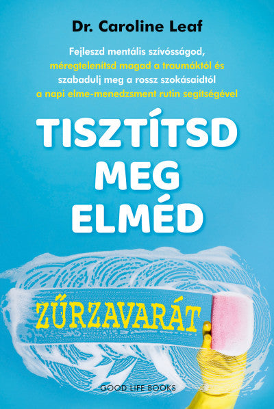 Tisztítsd meg elméd zűrzavarád - Dr. Caroline Leaf